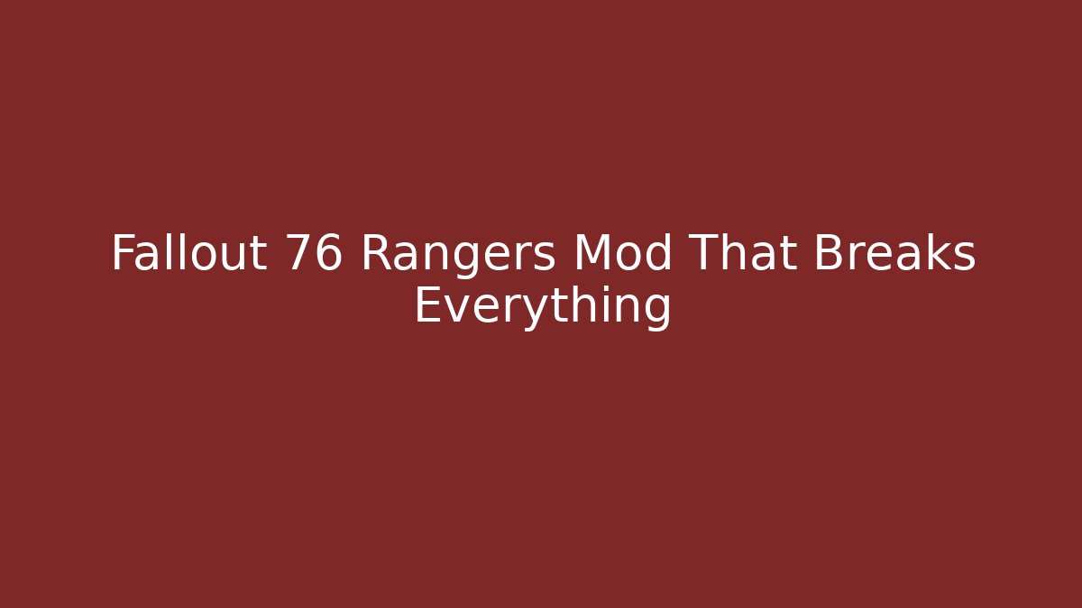 Fallout 76 Rangers Mod That Breaks Everything