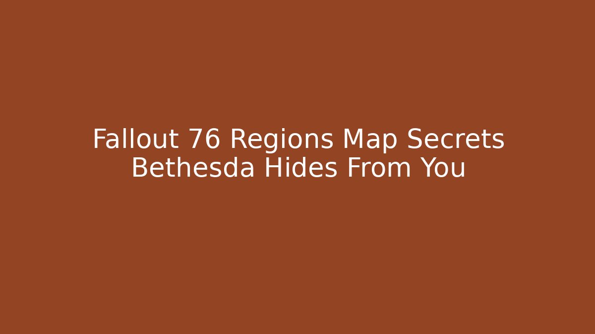 Fallout 76 Regions Map Secrets Bethesda Hides From You
