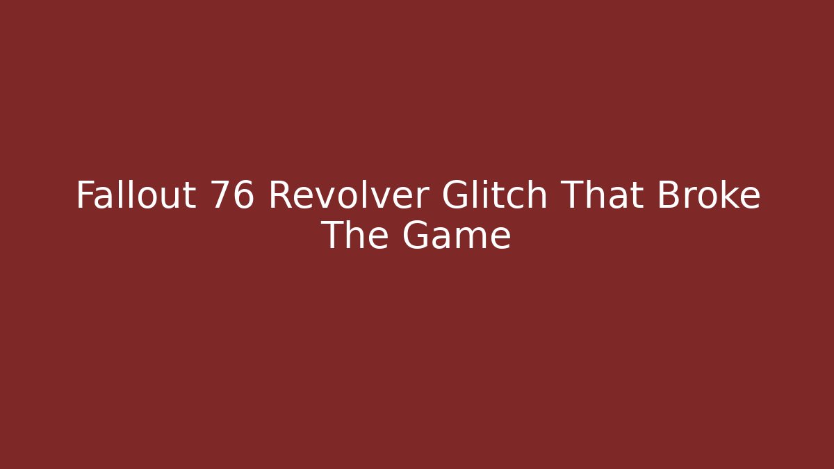 Fallout 76 Revolver Glitch That Broke The Game