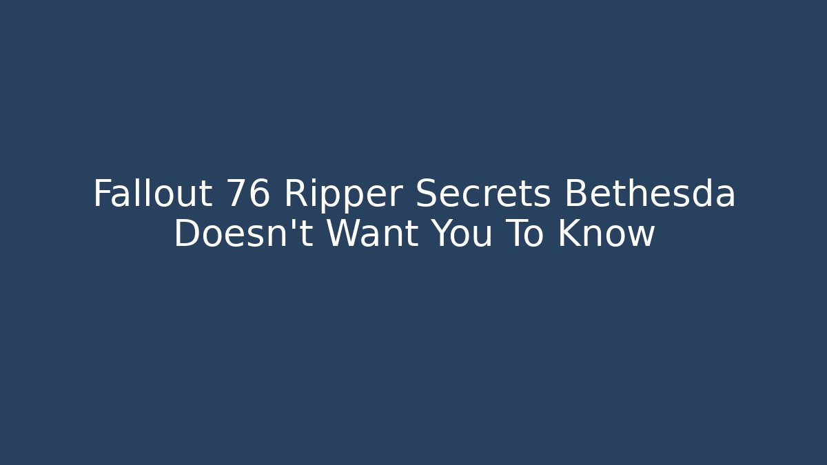 Fallout 76 Ripper Secrets Bethesda Doesn't Want You To Know