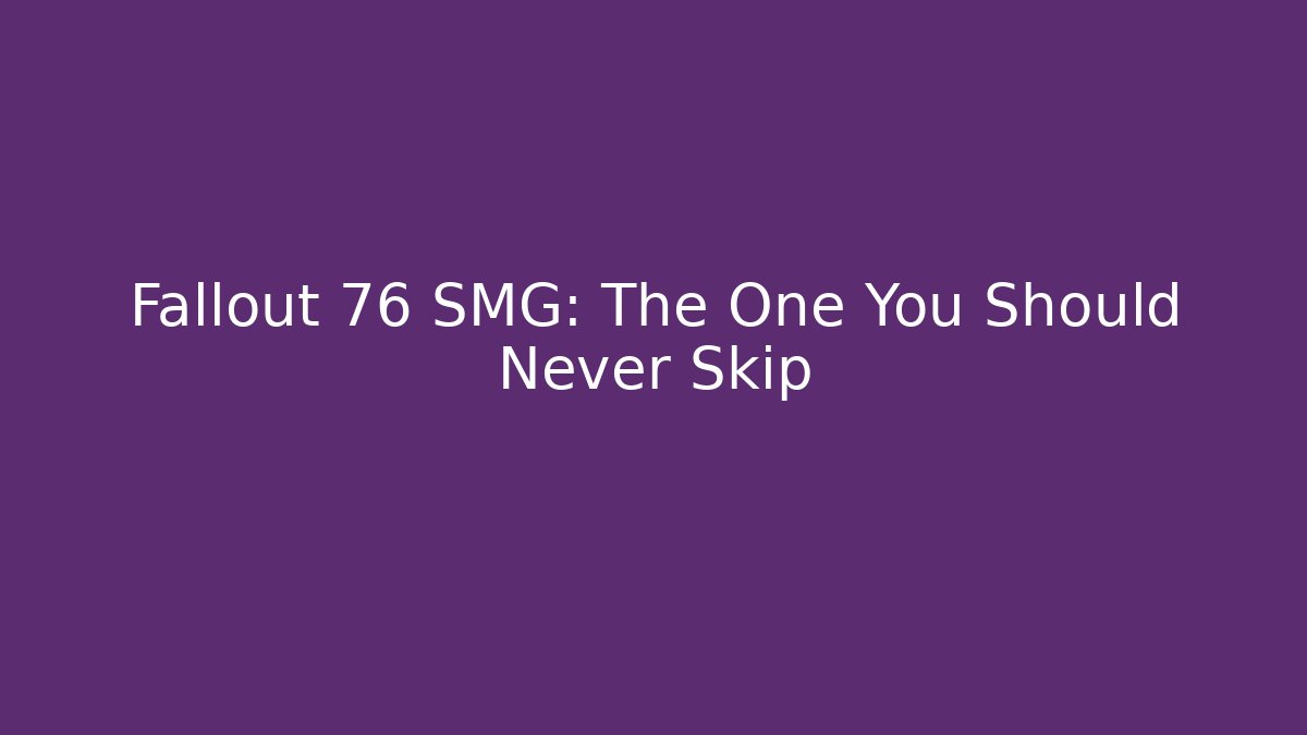 Fallout 76 SMG: The One You Should Never Skip