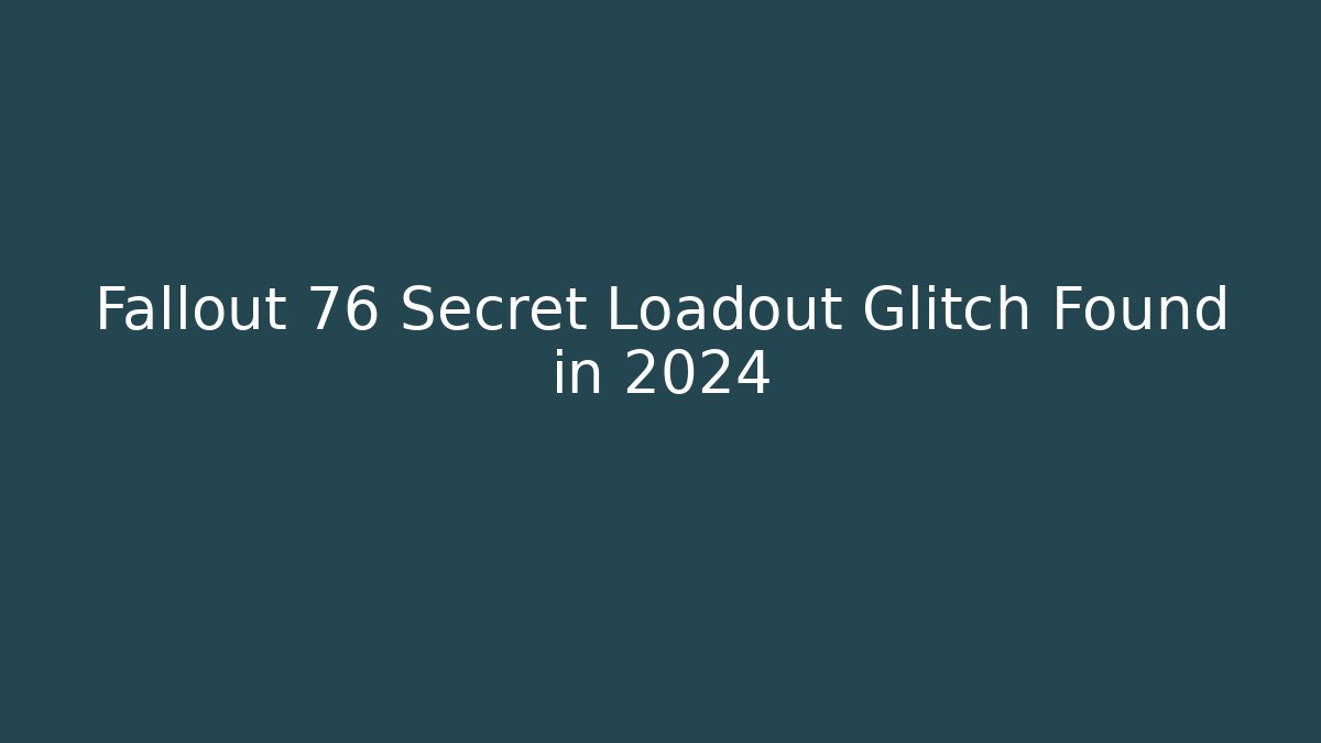 Fallout 76 Secret Loadout Glitch Found in 2024