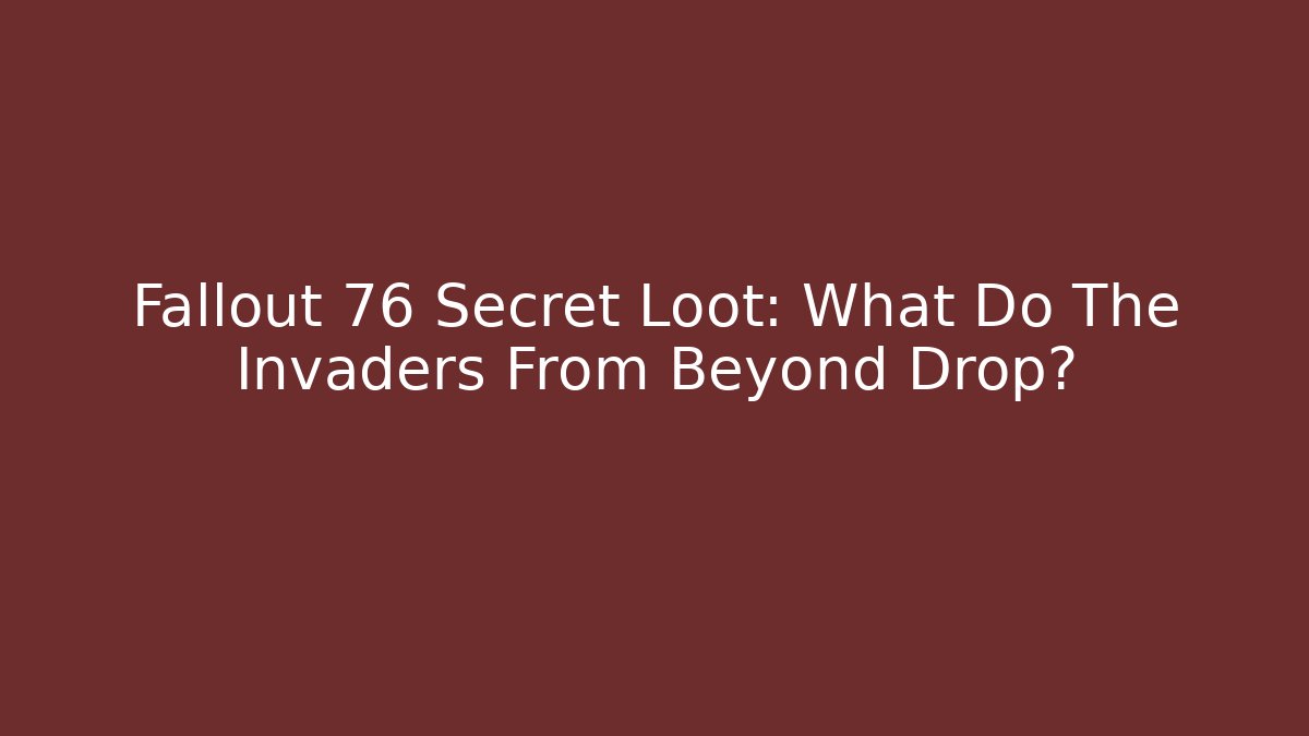 Fallout 76 Secret Loot: What Do The Invaders From Beyond Drop? - Critter Realm