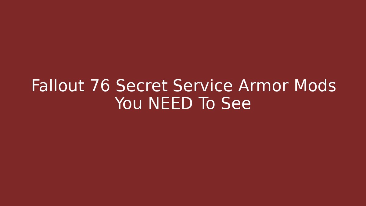 Fallout 76 Secret Service Armor Mods You NEED To See