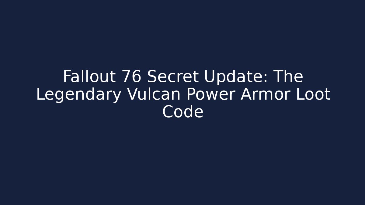 Fallout 76 Secret Update: The Legendary Vulcan Power Armor Loot Code