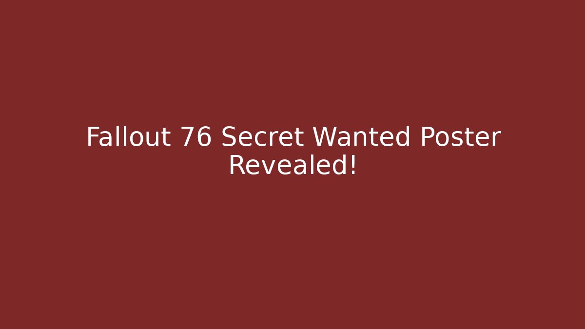 Fallout 76 Secret Wanted Poster Revealed!