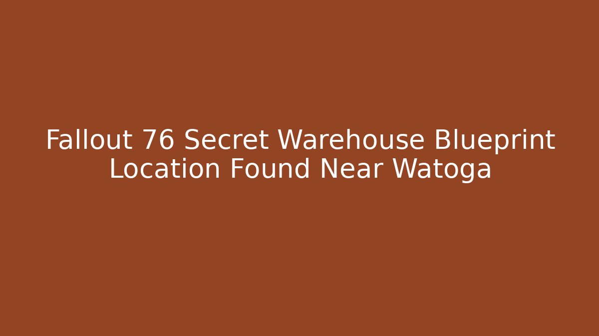 Fallout 76 Secret Warehouse Blueprint Location Found Near Watoga