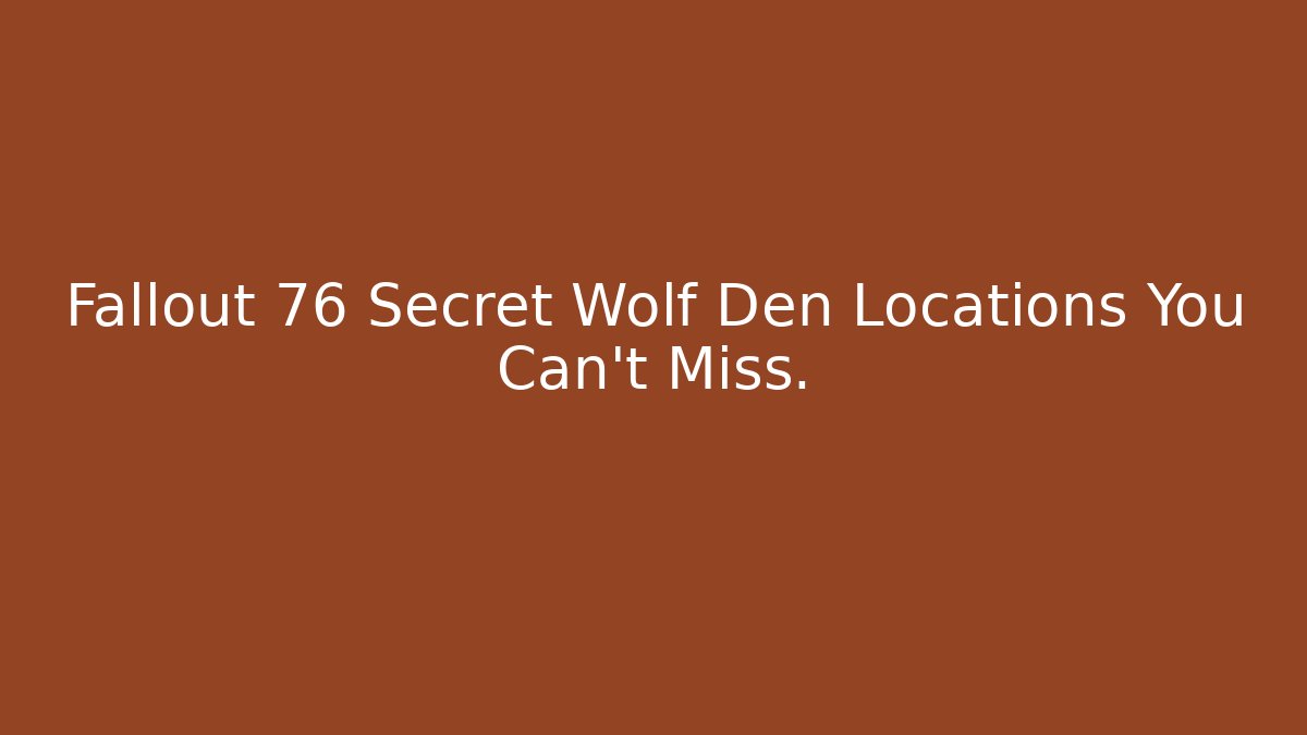 Fallout 76 Secret Wolf Den Locations You Can't Miss. - Critter Realm