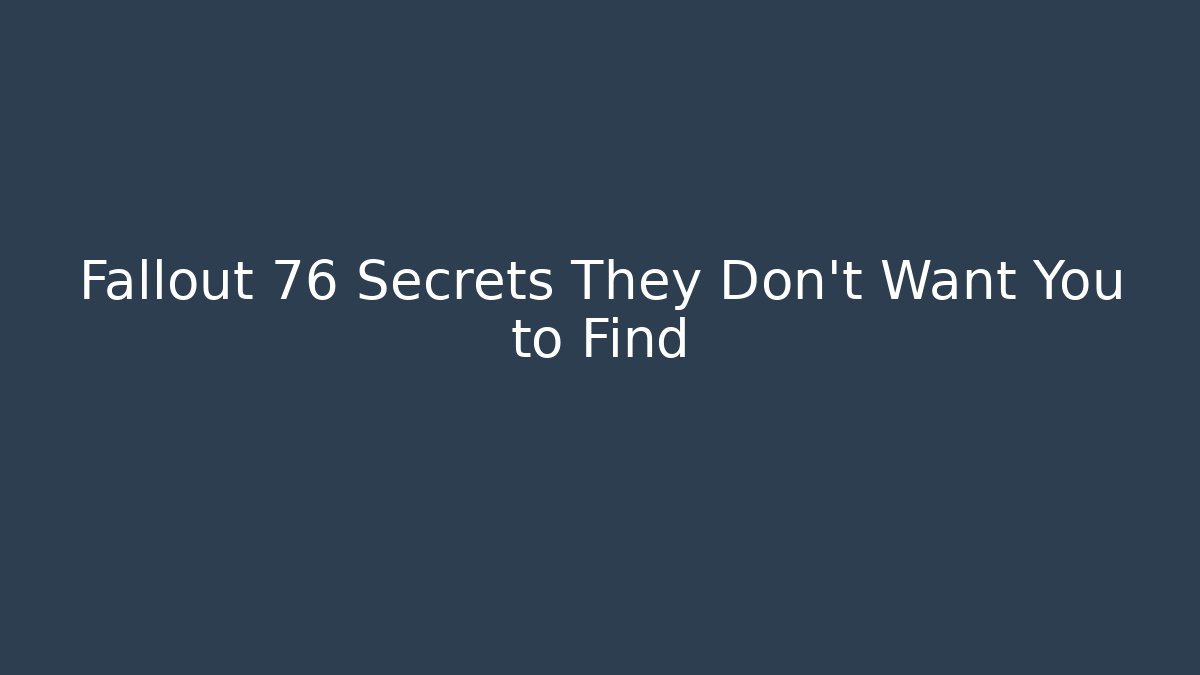 Fallout 76 Secrets They Don’t Want You to Find