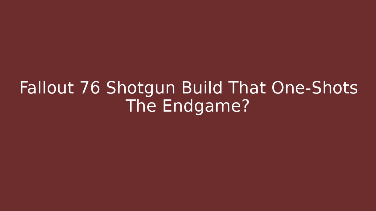 Fallout 76 Shotgun Build That One-Shots The Endgame?