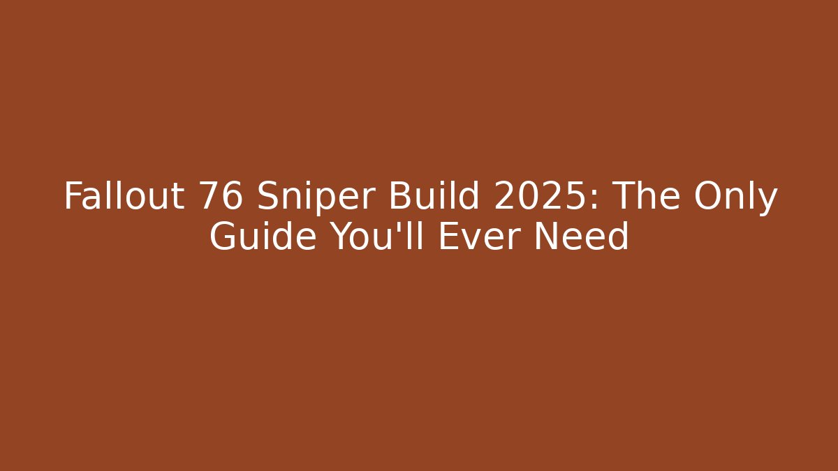 Fallout 76 Sniper Build 2025: The Only Guide You’ll Ever Need