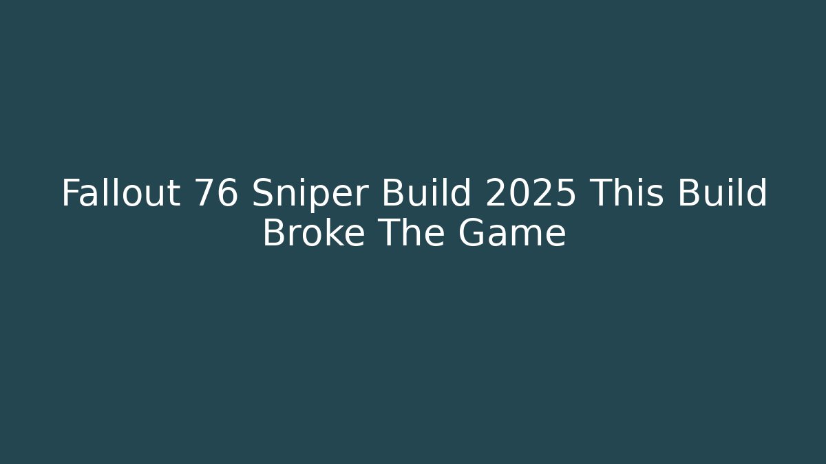Fallout 76 Sniper Build 2025 This Build Broke The Game