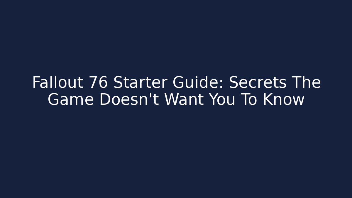 Fallout 76 Starter Guide: Secrets The Game Doesn't Want You To Know