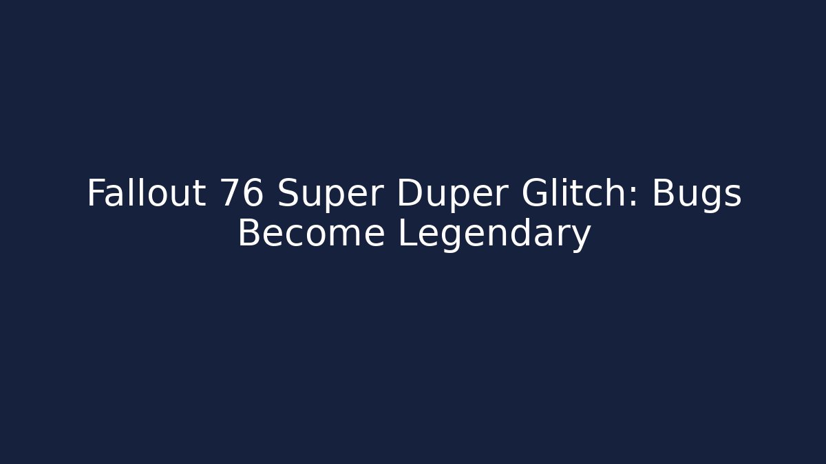 Fallout 76 Super Duper Glitch: Bugs Become Legendary