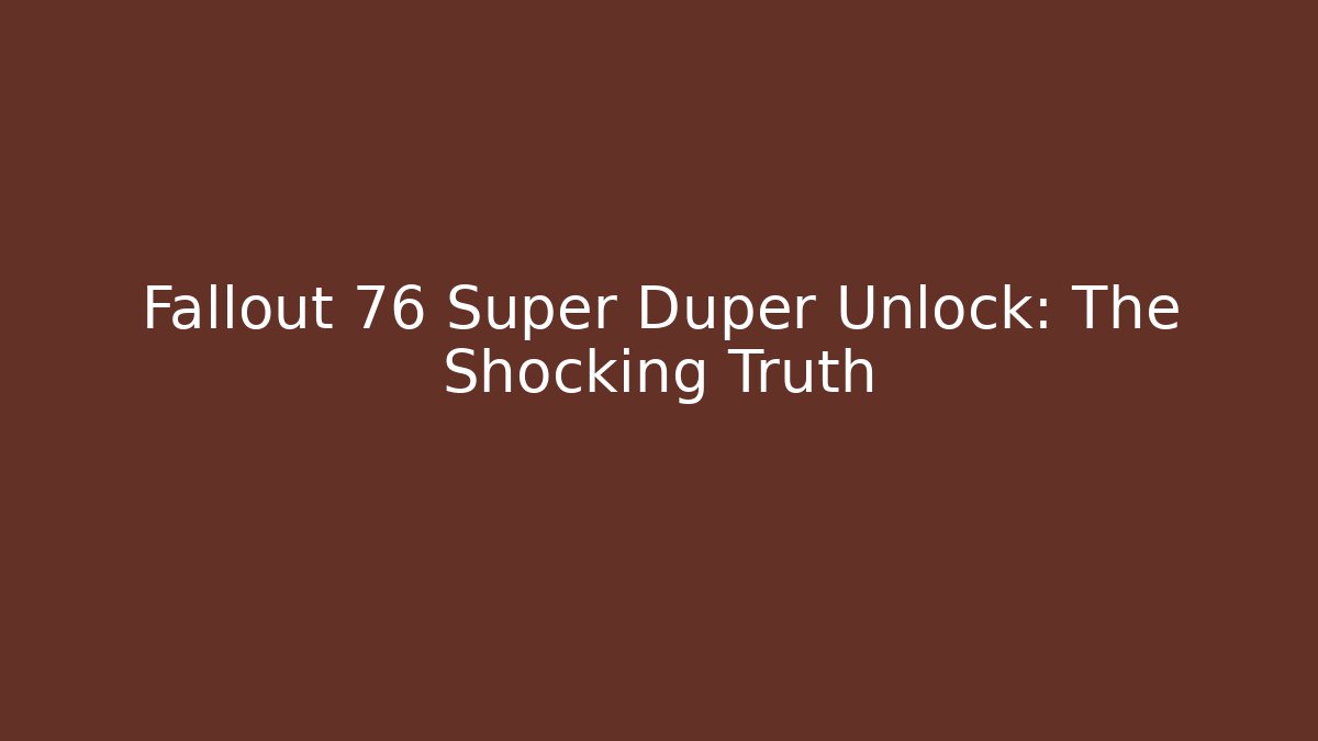 Fallout 76 Super Duper Unlock: The Shocking Truth