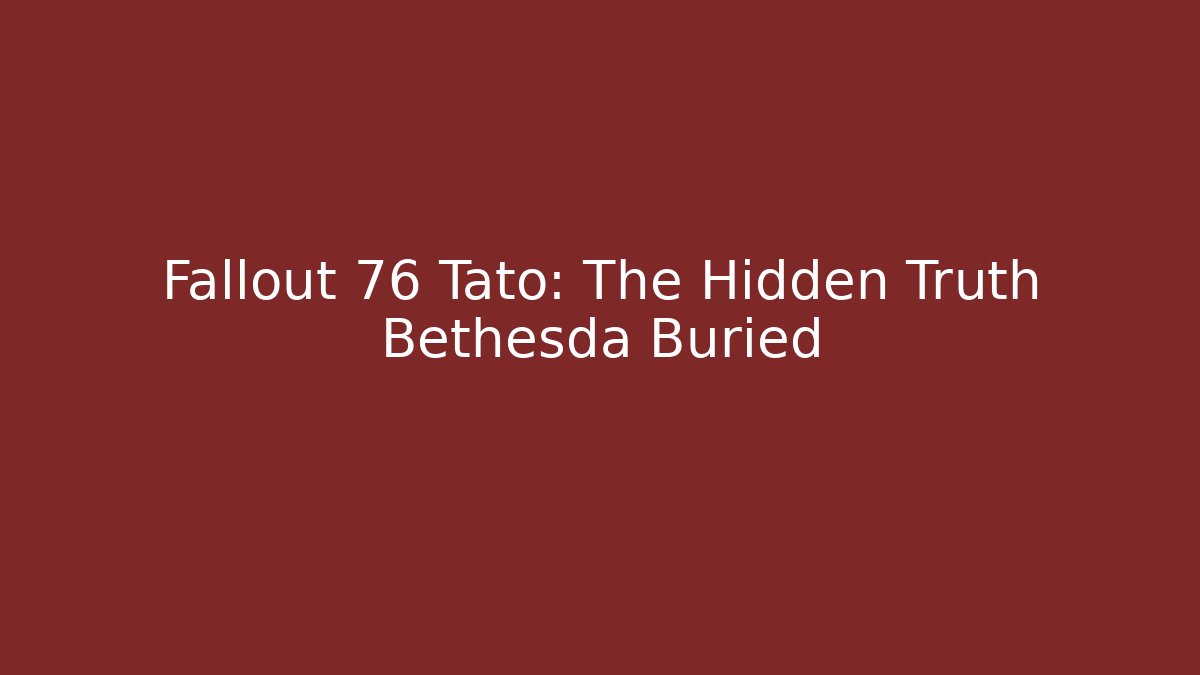 Fallout 76 Tato: The Hidden Truth Bethesda Buried