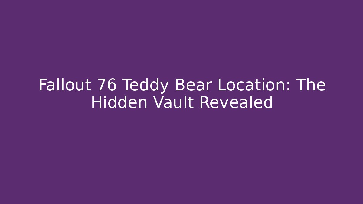 Fallout 76 Teddy Bear Location: The Hidden Vault Revealed - Critter Realm