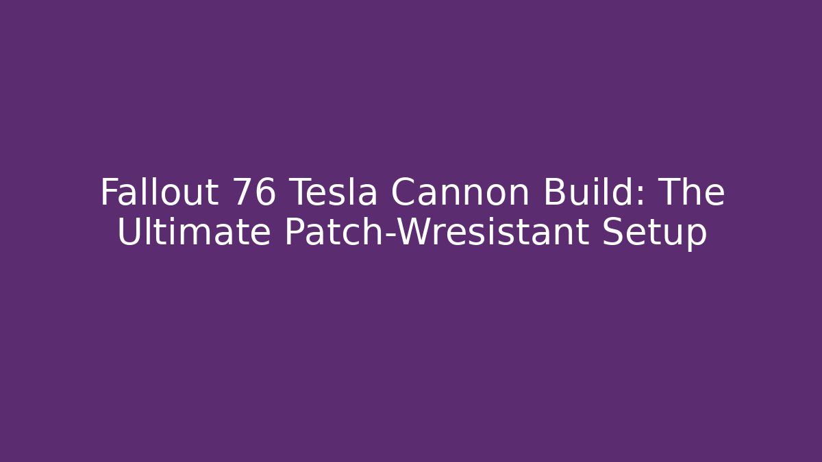 Fallout 76 Tesla Cannon Build: The Ultimate Patch-Wresistant Setup - Critter Realm