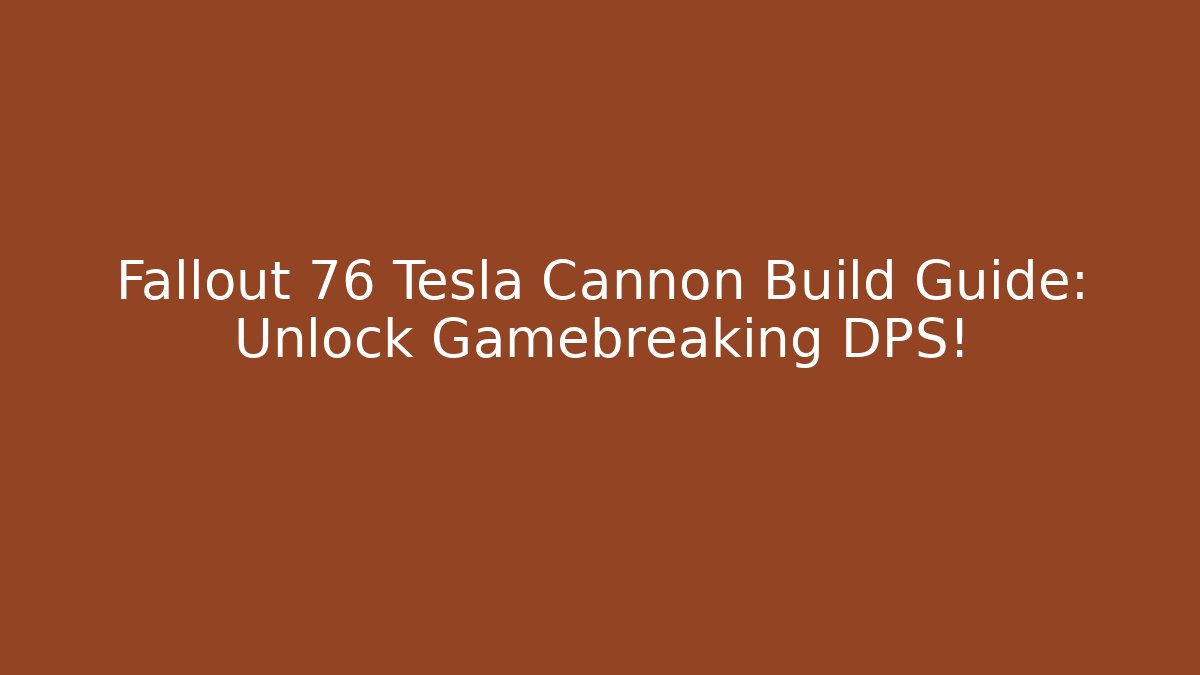 Fallout 76 Tesla Cannon Build Guide: Unlock Gamebreaking DPS! - Critter Realm