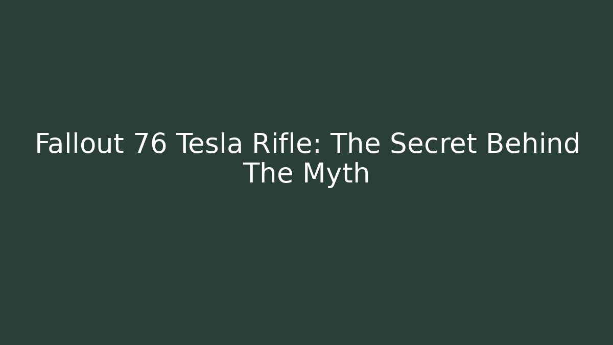 Fallout 76 Tesla Rifle: The Secret Behind The Myth