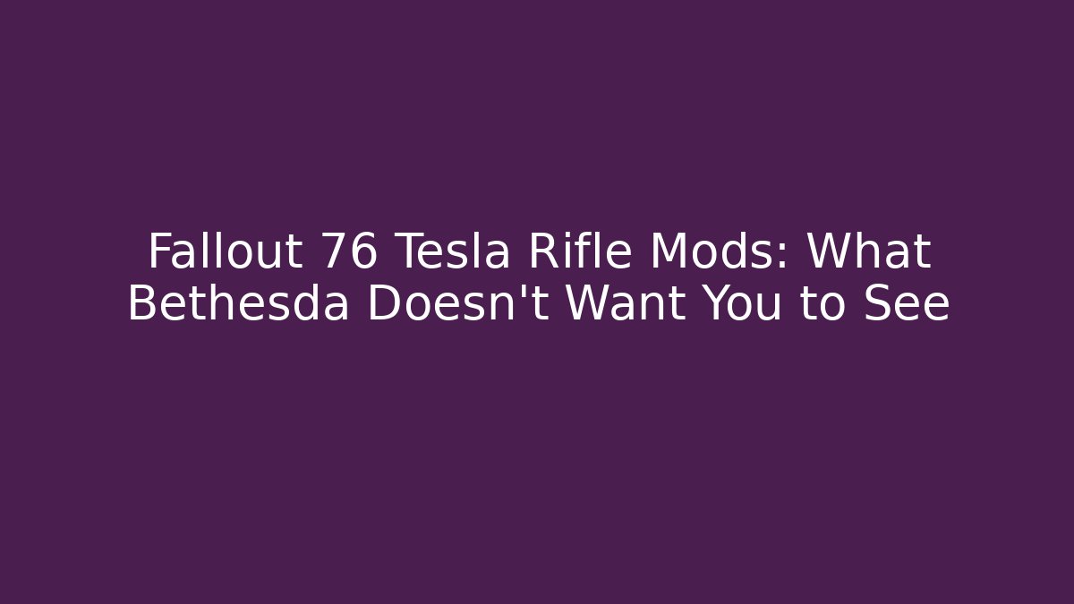 Fallout 76 Tesla Rifle Mods: What Bethesda Doesn't Want You to See