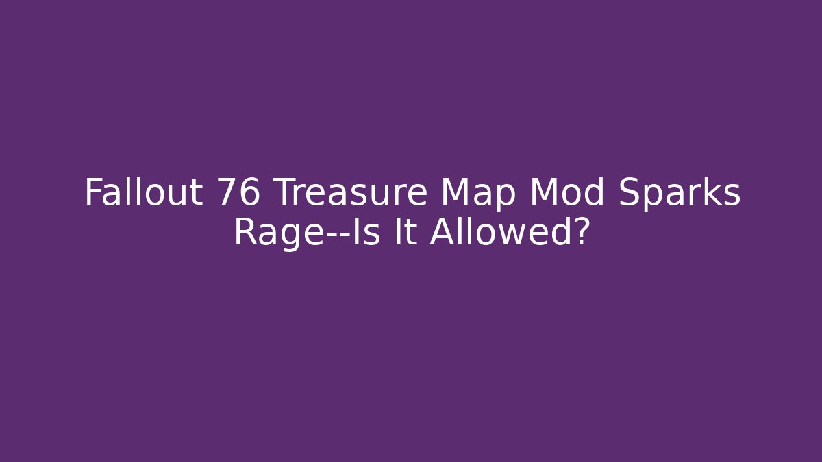 Fallout 76 Treasure Map Mod Sparks Rage—Is It Allowed? - Critter Realm