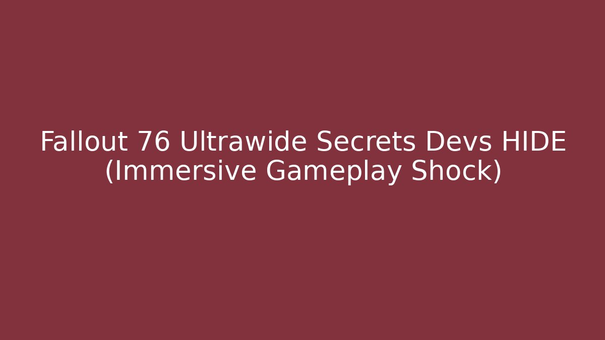 Fallout 76 Ultrawide Secrets Devs HIDE (Immersive Gameplay Shock)