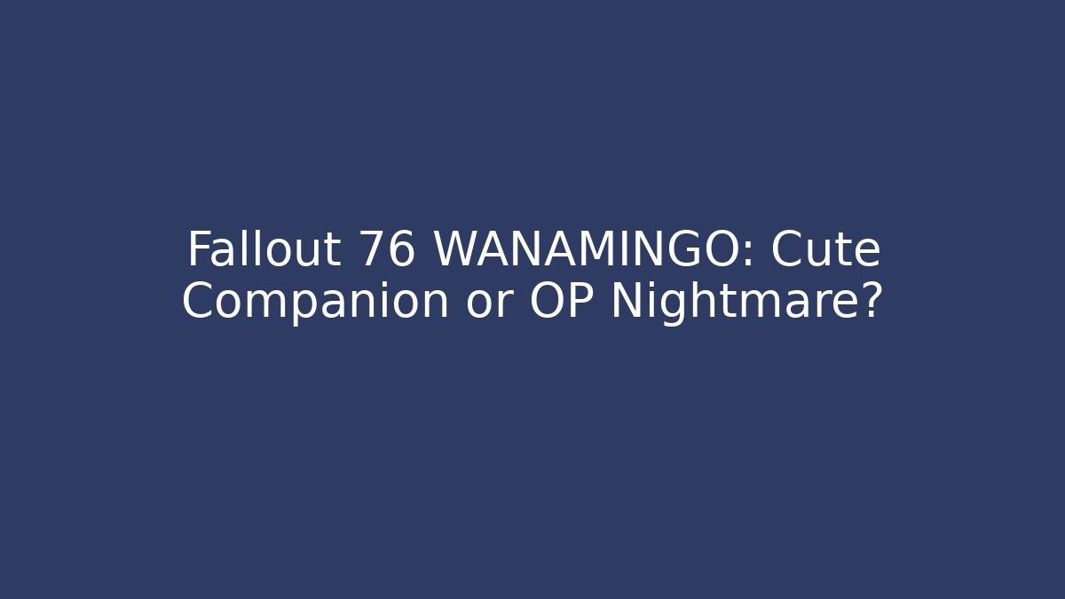 Fallout 76 WANAMINGO: Cute Companion or OP Nightmare?
