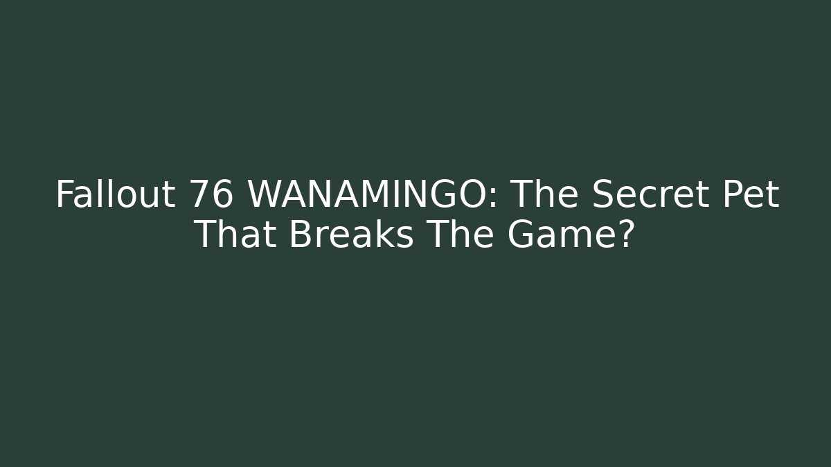 Fallout 76 WANAMINGO: The Secret Pet That Breaks The Game?