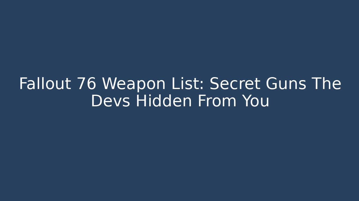 Fallout 76 Weapon List: Secret Guns The Devs Hidden From You