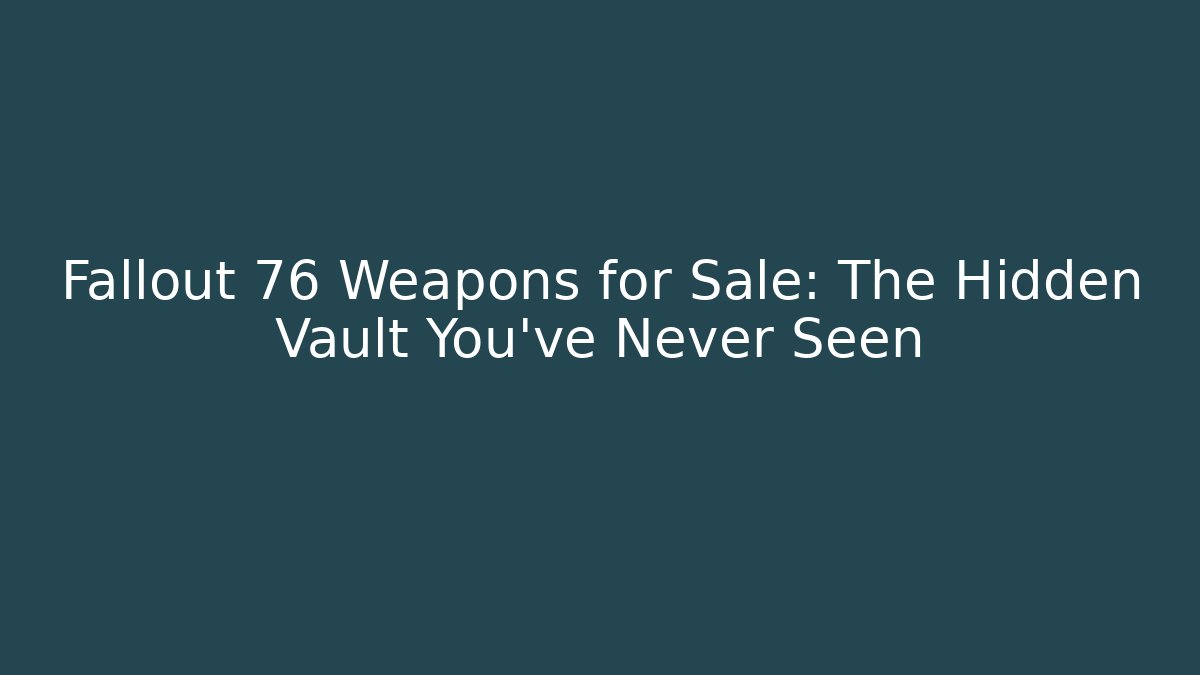 Fallout 76 Weapons for Sale: The Hidden Vault You’ve Never Seen