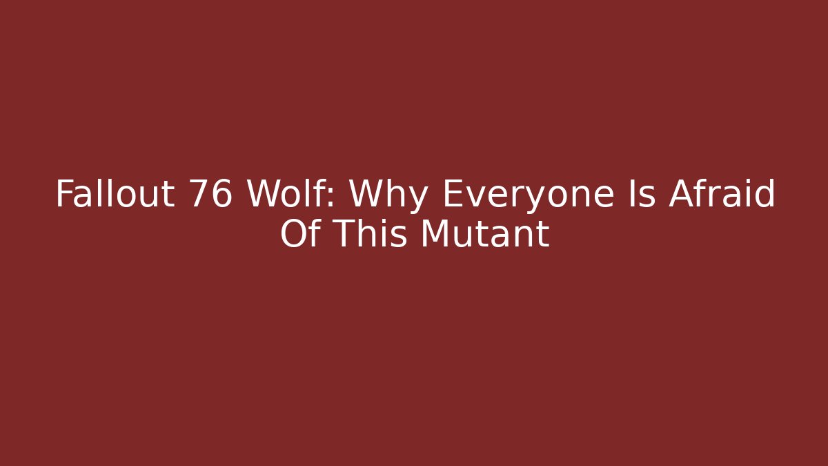 Fallout 76 Wolf: Why Everyone Is Afraid Of This Mutant