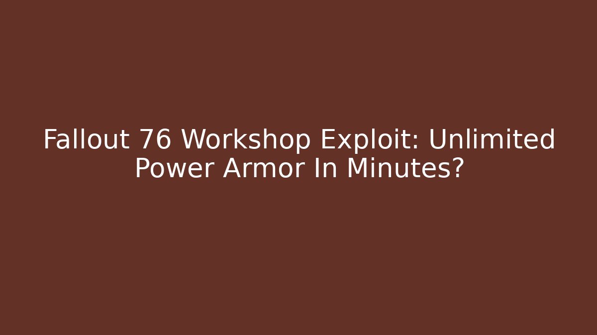 Fallout 76 Workshop Exploit: Unlimited Power Armor In Minutes?