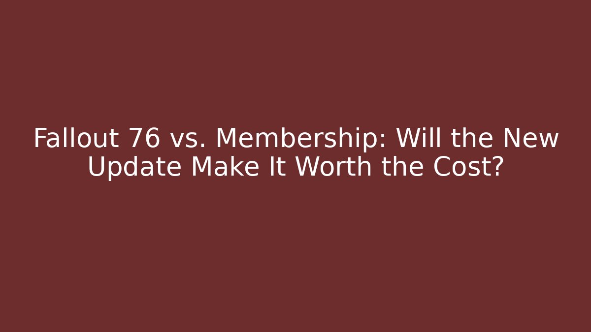 Fallout 76 vs. Membership: Will the New Update Make It Worth the Cost? - Critter Realm