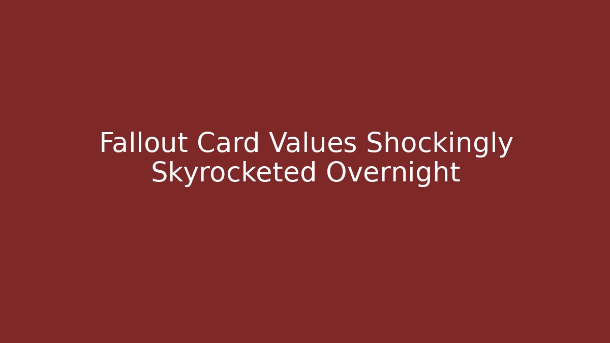 Fallout Card Values Shockingly Skyrocketed Overnight