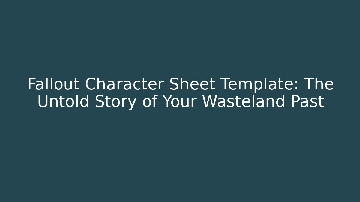 Fallout Character Sheet Template: The Untold Story of Your Wasteland Past