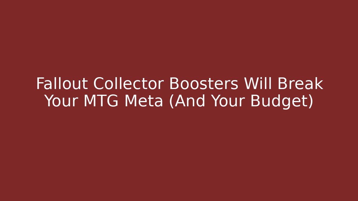 Fallout Collector Boosters Will Break Your MTG Meta (And Your Budget)
