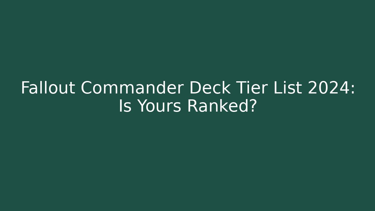 Fallout Commander Deck Tier List 2024: Is Yours Ranked?