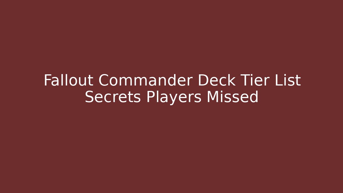 Fallout Commander Deck Tier List Secrets Players Missed