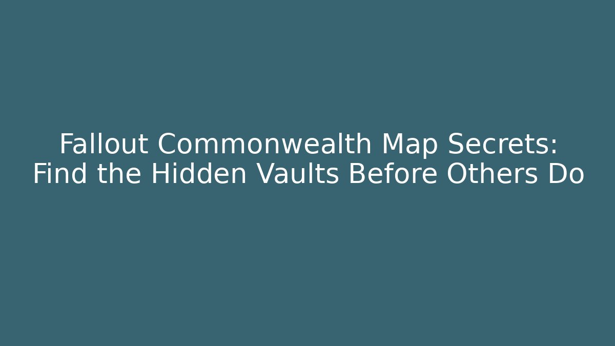 Fallout Commonwealth Map Secrets: Find the Hidden Vaults Before Others Do - Critter Realm