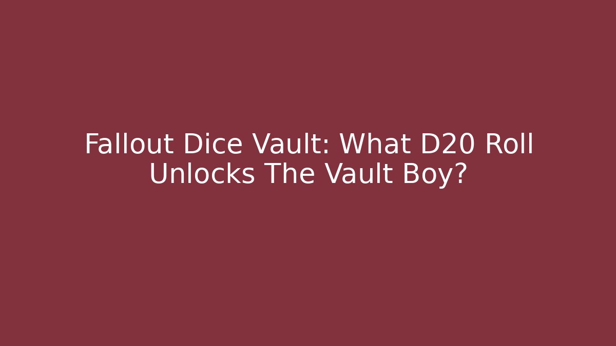 Fallout Dice Vault: What D20 Roll Unlocks The Vault Boy?