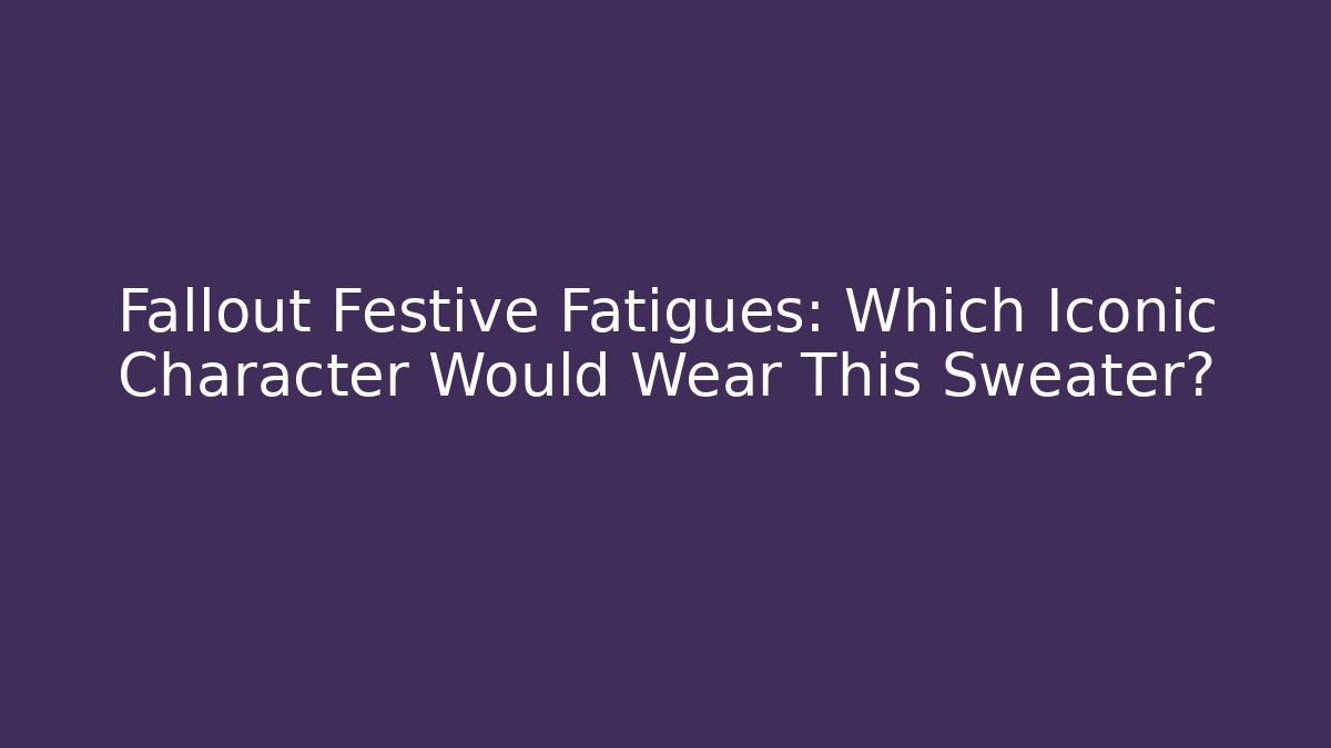 Fallout Festive Fatigues: Which Iconic Character Would Wear This Sweater?