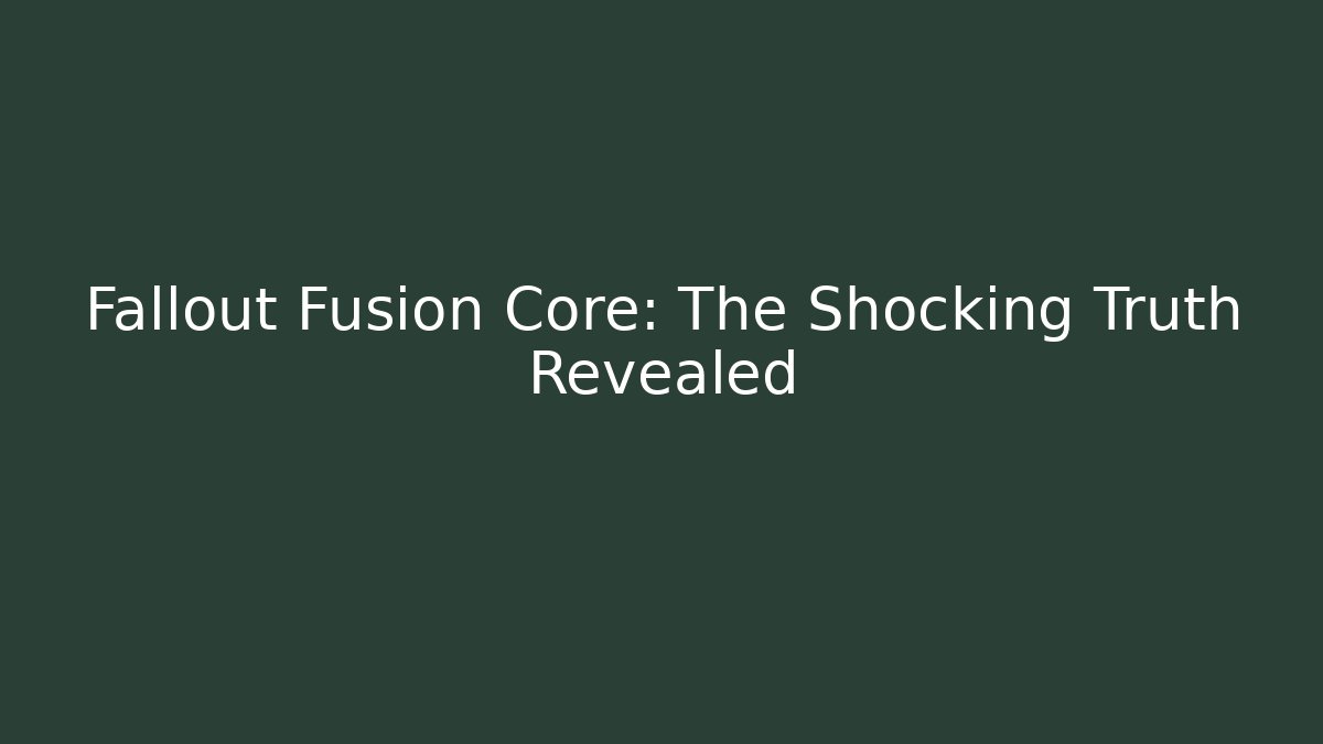 Fallout Fusion Core: The Shocking Truth Revealed