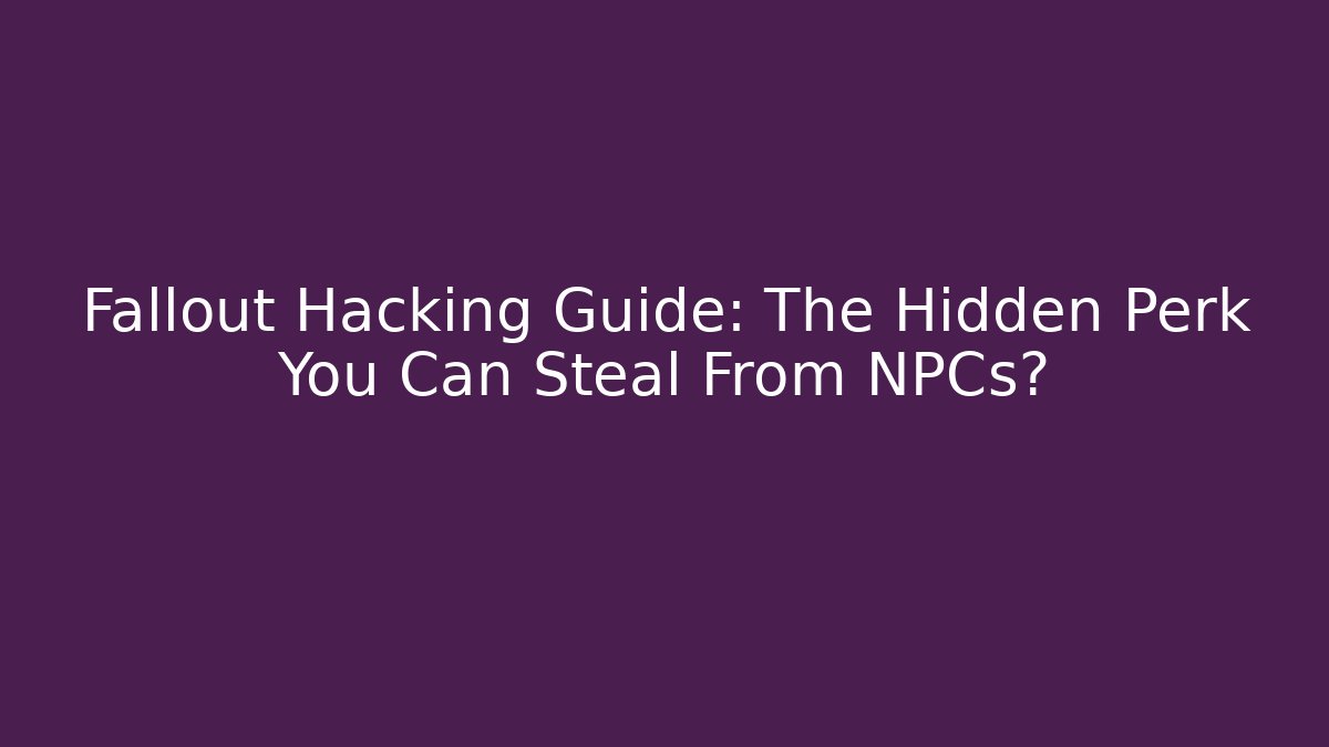 Fallout Hacking Guide: The Hidden Perk You Can Steal From NPCs? - Critter Realm