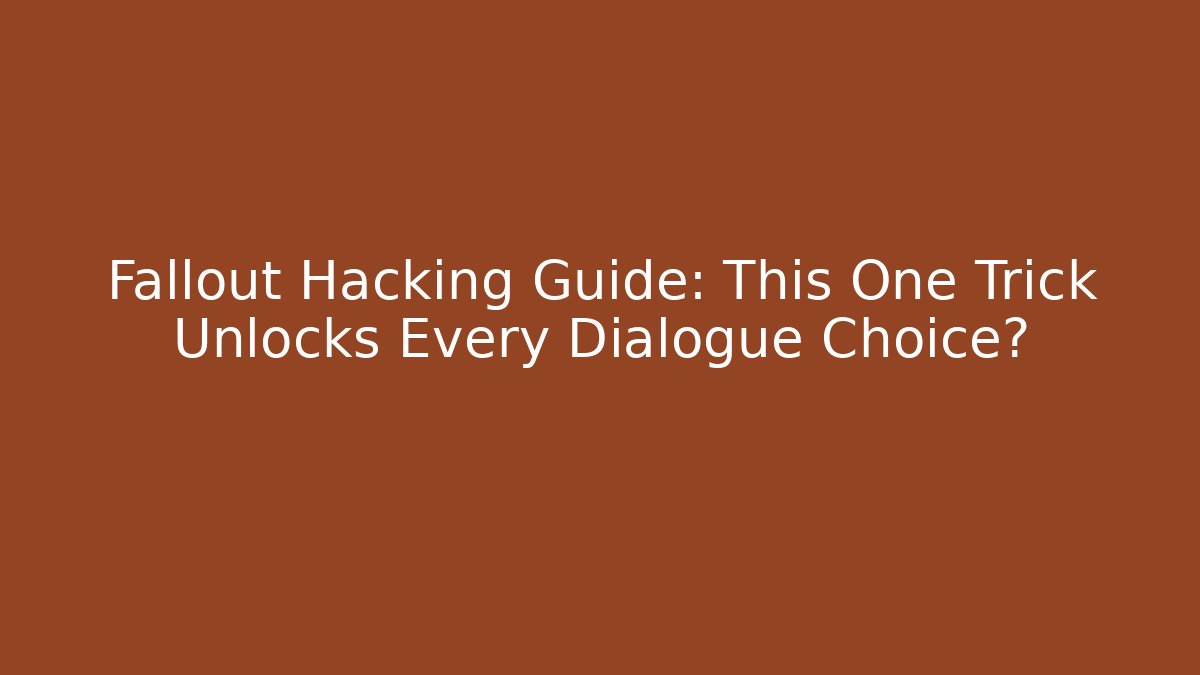 Fallout Hacking Guide: This One Trick Unlocks Every Dialogue Choice?