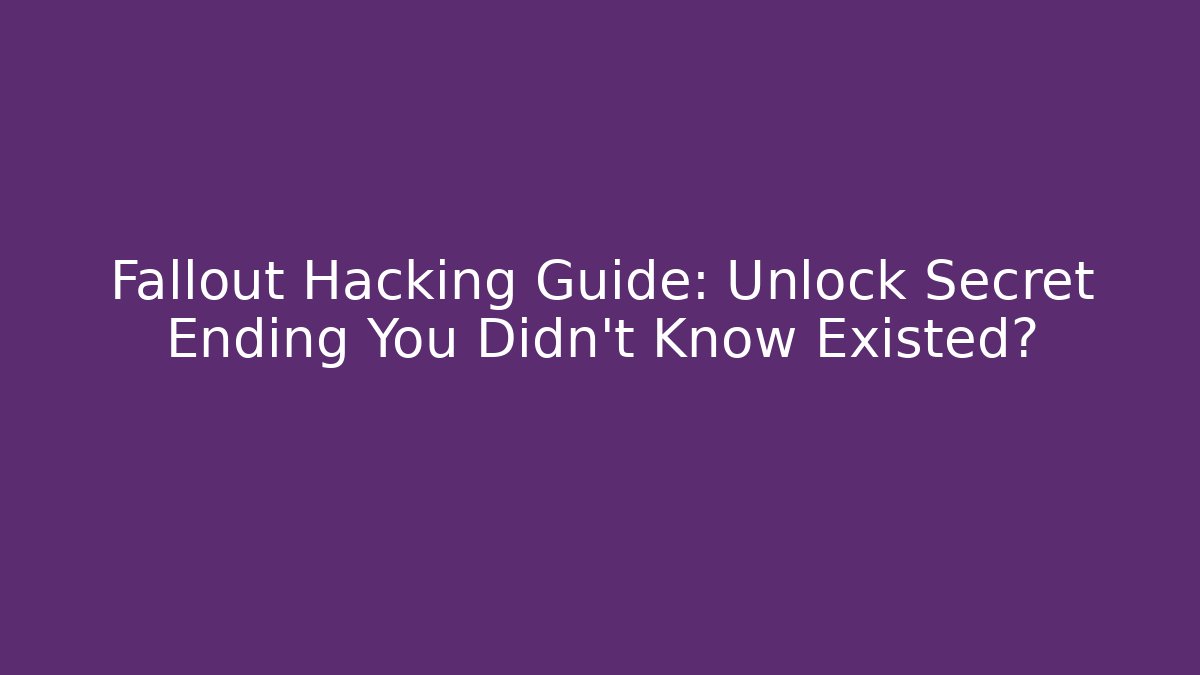 Fallout Hacking Guide: Unlock Secret Ending You Didn't Know Existed?