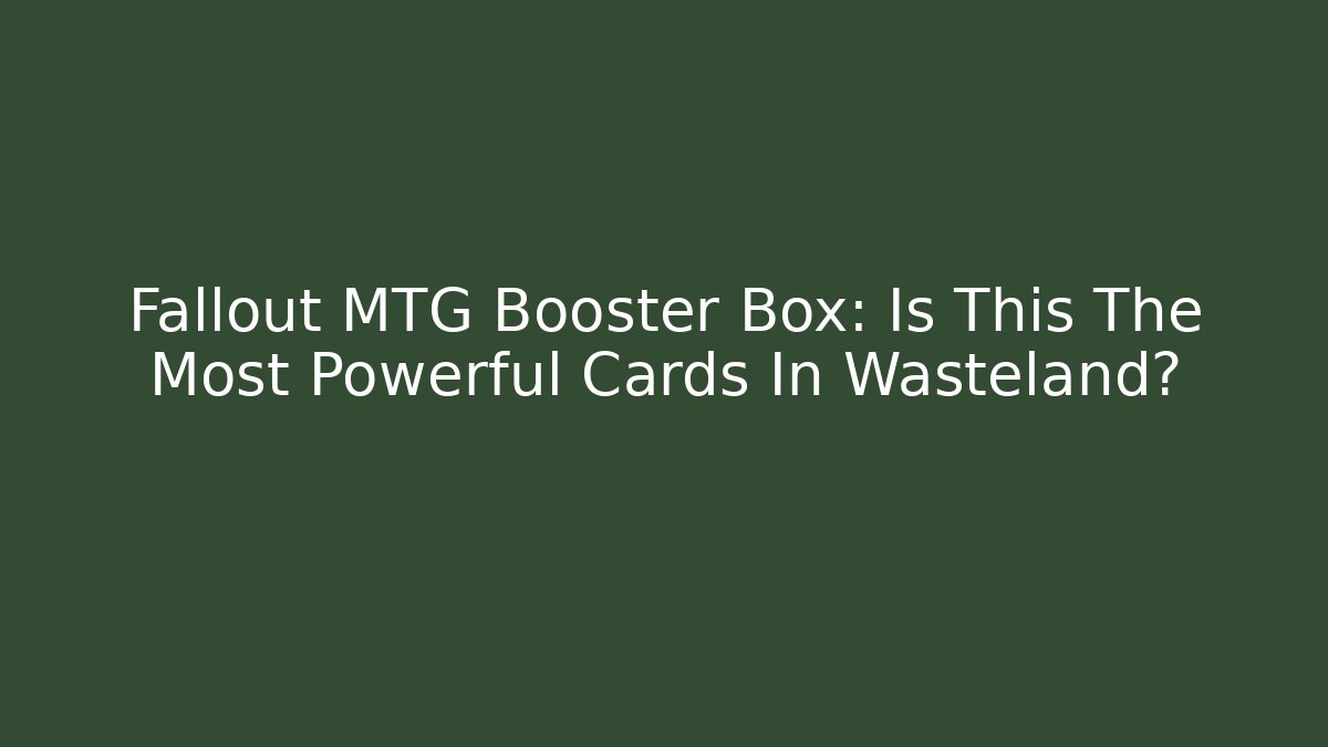 Fallout MTG Booster Box: Is This The Most Powerful Cards In Wasteland?