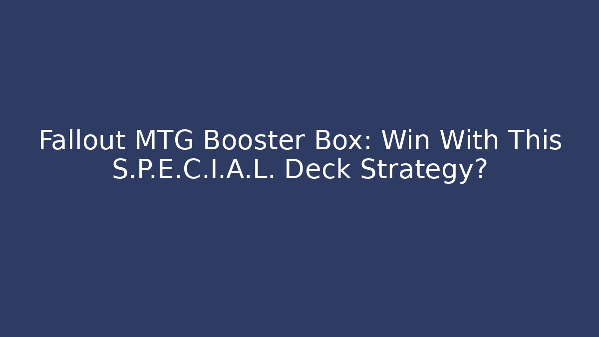 Fallout MTG Booster Box: Win With This S.P.E.C.I.A.L. Deck Strategy?