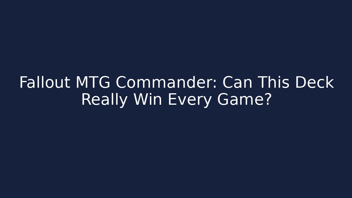 Fallout MTG Commander: Can This Deck Really Win Every Game?