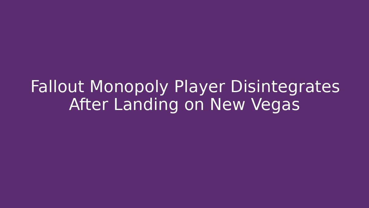 Fallout Monopoly Player Disintegrates After Landing on New Vegas